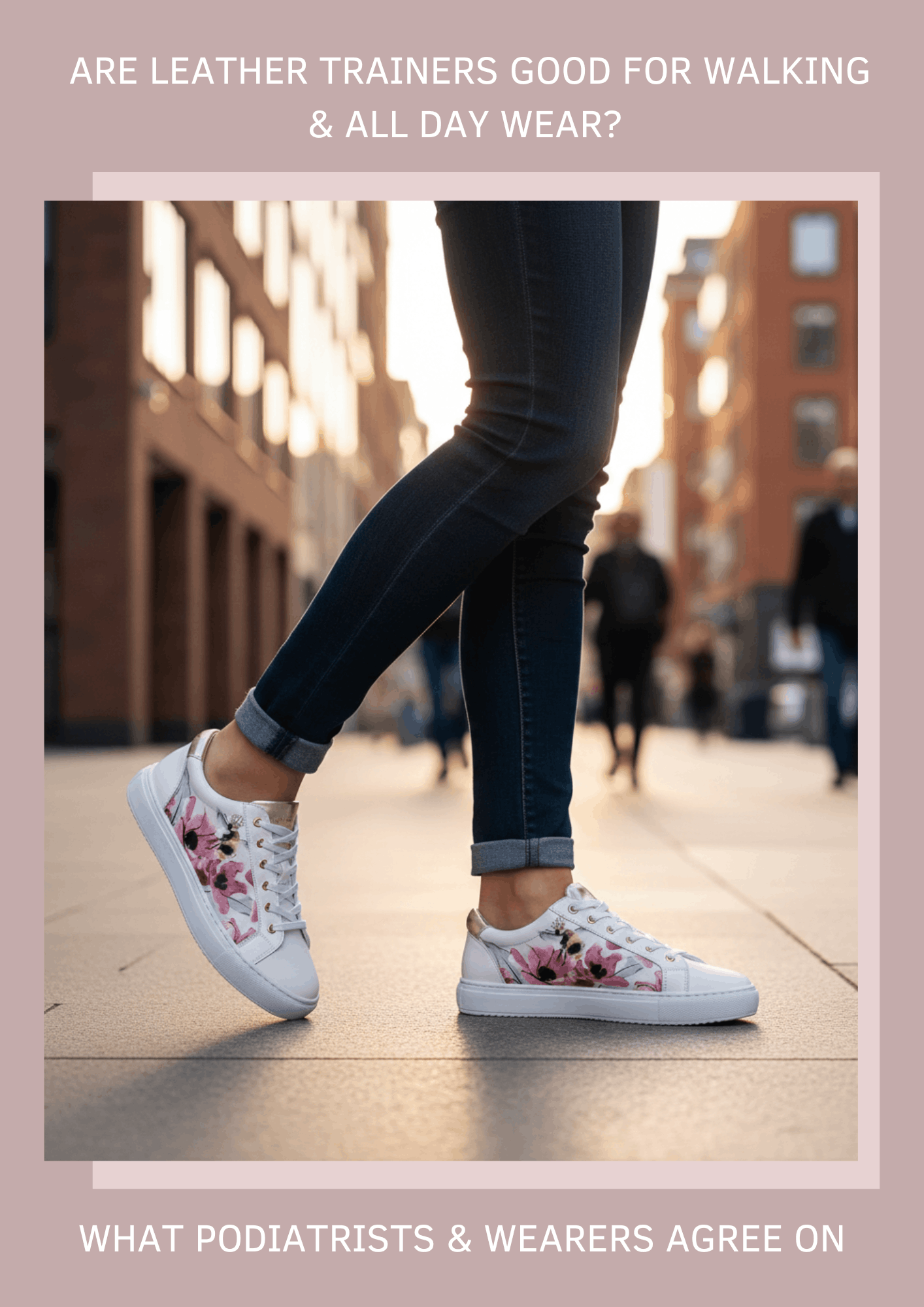 A person walking on a city street wearing white leather trainers with pink floral patterns and gold trim. Text overlays the image, asking if leather trainers are good for all-day wear and walking.